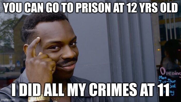 Roll Safe Think About It | YOU CAN GO TO PRISON AT 12 YRS OLD; I DID ALL MY CRIMES AT 11 | image tagged in memes,roll safe think about it,bruh | made w/ Imgflip meme maker