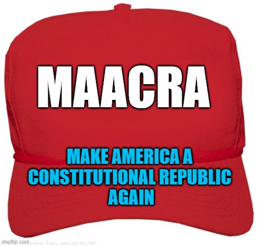 That Would Be Nice, as doesn't look GREAT with the Hope/Change "Build Back Better" thing | MAACRA; MAKE AMERICA A 
CONSTITUTIONAL REPUBLIC 
AGAIN | image tagged in blank red maga hat,cultural marxism,democratic socialism,globalist,homeless,constitutional convention | made w/ Imgflip meme maker