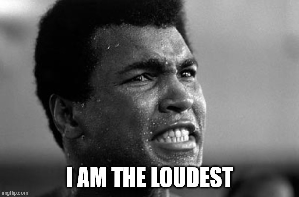 Muhammed Ali Angry | I AM THE LOUDEST | image tagged in muhammed ali angry | made w/ Imgflip meme maker