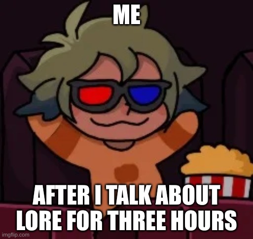 I will never stop | ME; AFTER I TALK ABOUT LORE FOR THREE HOURS | image tagged in smug vee | made w/ Imgflip meme maker