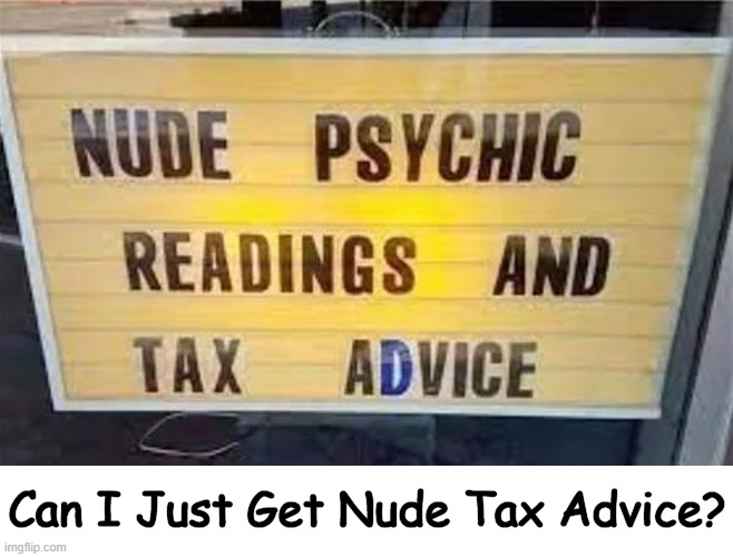 Making tax preparation fun? | Can I Just Get Nude Tax Advice? | image tagged in fun,signs,funny signs,excuse me what the heck,income taxes,psychic | made w/ Imgflip meme maker