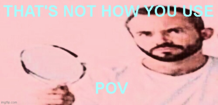 image tagged in that's not how you use pov | made w/ Imgflip meme maker