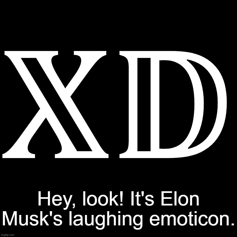 Elon Musk's laughing emoticon | 𝕏𝔻; Hey, look! It's Elon Musk's laughing emoticon. | image tagged in memes,twitter,twitter x,elon musk,xd | made w/ Imgflip meme maker