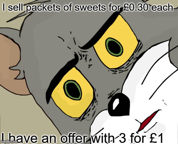 Unsettled Tom | I sell packets of sweets for £0.30 each; I have an offer with 3 for £1 | image tagged in memes,unsettled tom | made w/ Imgflip meme maker