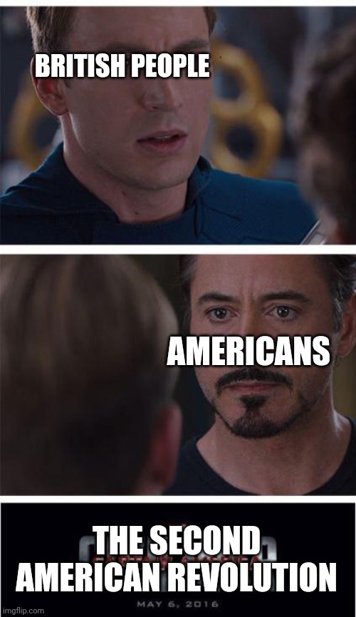 Make America GREAT AGAIN | BRITISH PEOPLE; AMERICANS; THE SECOND AMERICAN REVOLUTION | image tagged in memes,marvel civil war 1 | made w/ Imgflip meme maker