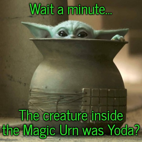 Breaking news! | Wait a minute... The creature inside the Magic Urn was Yoda? | image tagged in baby yoda pot,final fantasy,crossover meme,video games,mandalorian,star wars | made w/ Imgflip meme maker