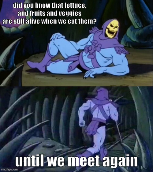 Skeletor disturbing facts | did you know that lettuce, and fruits and veggies are still alive when we eat them? until we meet again | image tagged in skeletor disturbing facts,fruits,funny,meme,vegetarians | made w/ Imgflip meme maker
