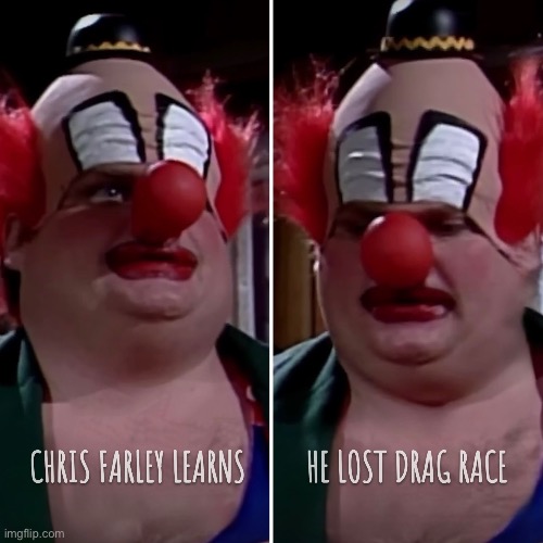 Chris Farley learns he lost RuPaul’s Drag Race | image tagged in chris farley,rupaul,drag race,van down by the river | made w/ Imgflip meme maker