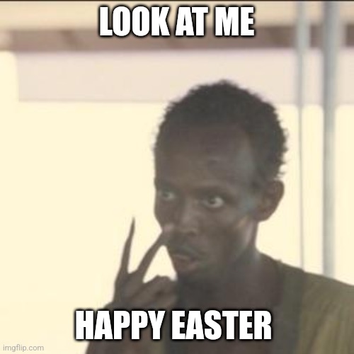 Happy Easter bros | LOOK AT ME; HAPPY EASTER | image tagged in memes,look at me | made w/ Imgflip meme maker