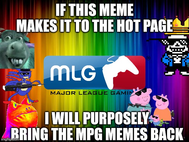 rainbow background | IF THIS MEME MAKES IT TO THE HOT PAGE; I WILL PURPOSELY BRING THE MPG MEMES BACK | image tagged in mlg,remake | made w/ Imgflip meme maker