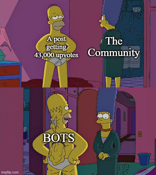 They are everywhere these days | The Community; A post getting 43,000 upvotes; BOTS | image tagged in homer simpson's back fat,spam,bots | made w/ Imgflip meme maker