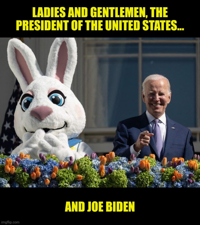Who's the boss? | LADIES AND GENTLEMEN, THE PRESIDENT OF THE UNITED STATES... AND JOE BIDEN | image tagged in joe biden,easter bunny,who's the boss,the president of the united states | made w/ Imgflip meme maker