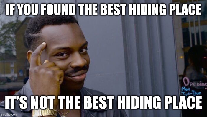 Read it again if you don’t get it… | IF YOU FOUND THE BEST HIDING PLACE; IT’S NOT THE BEST HIDING PLACE | image tagged in memes,roll safe think about it | made w/ Imgflip meme maker