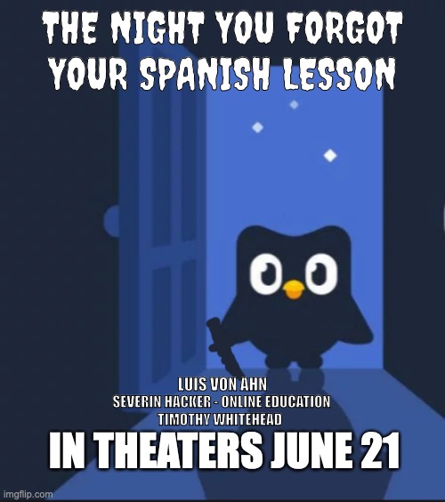 horror movie | THE NIGHT YOU FORGOT YOUR SPANISH LESSON; LUIS VON AHN; SEVERIN HACKER - ONLINE EDUCATION; IN THEATERS JUNE 21; TIMOTHY WHITEHEAD | image tagged in duolingo bird | made w/ Imgflip meme maker