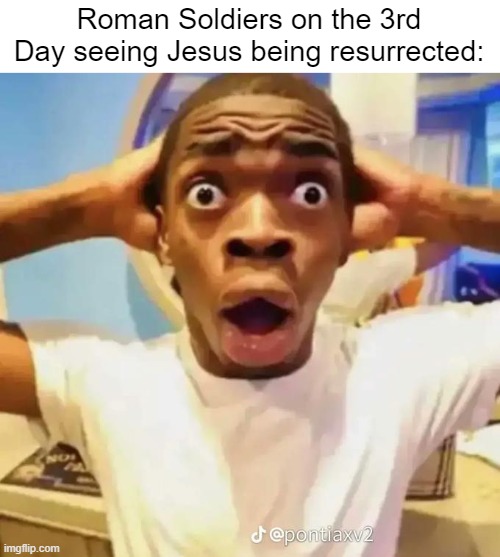 How is he alive?!?! | Roman Soldiers on the 3rd Day seeing Jesus being resurrected: | image tagged in shocked black guy | made w/ Imgflip meme maker