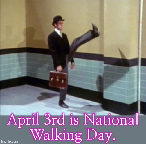Stretch your legs. | April 3rd is National
Walking Day. | image tagged in ministry of silly walks,monty python,bbc newsflash,holiday,john cleese | made w/ Imgflip meme maker