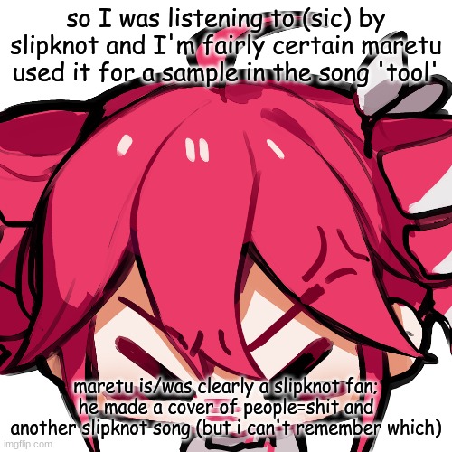 TETO!! | so I was listening to (sic) by slipknot and I'm fairly certain maretu used it for a sample in the song 'tool'; maretu is/was clearly a slipknot fan; he made a cover of people=shit and another slipknot song (but i can't remember which) | image tagged in teto | made w/ Imgflip meme maker