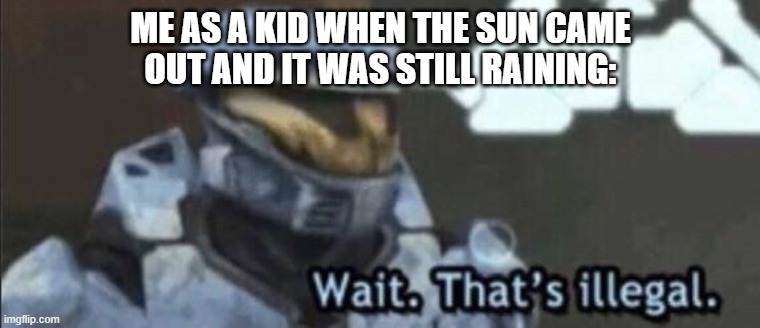 Who would've thunk? | ME AS A KID WHEN THE SUN CAME
OUT AND IT WAS STILL RAINING: | image tagged in memes,wait that's illegal,sun,rain,confused,relatable | made w/ Imgflip meme maker