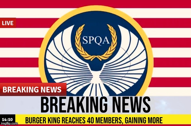BK of SPQA news | BREAKING NEWS; BURGER KING REACHES 40 MEMBERS, GAINING MORE | image tagged in bk of spqa news | made w/ Imgflip meme maker