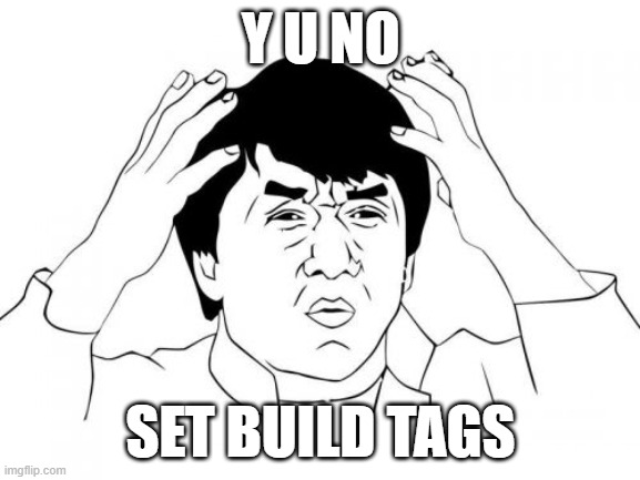 y no build tags | Y U NO; SET BUILD TAGS | image tagged in memes,jackie chan wtf,build | made w/ Imgflip meme maker