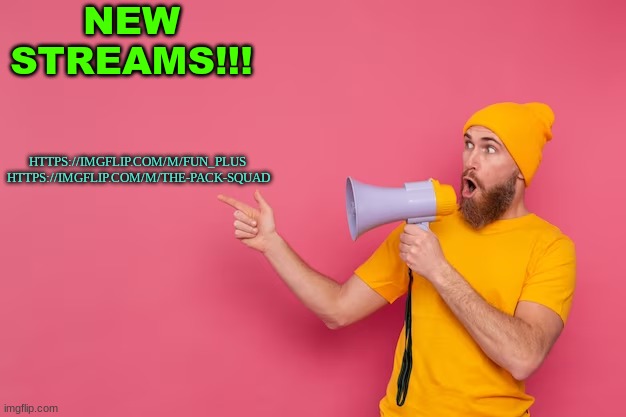 LINK IN COMMENTS LETS GROW iT | NEW STREAMS!!! HTTPS://IMGFLIP.COM/M/FUN_PLUS 
HTTPS://IMGFLIP.COM/M/THE-PACK-SQUAD | image tagged in hot page,memes,advertisng,streams | made w/ Imgflip meme maker