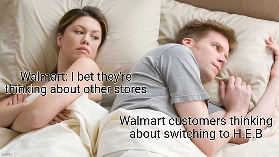 Switching to H.E.B. | Walmart: I bet they're thinking about other stores; Walmart customers thinking about switching to H.E.B | image tagged in memes,i bet he's thinking about other women,walmart,jpfan102504 | made w/ Imgflip meme maker
