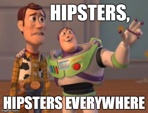 Hipsters, Hipsters Everywhere | HIPSTERS, HIPSTERS EVERYWHERE | image tagged in memes,x x everywhere,hipster,hipsters | made w/ Imgflip meme maker