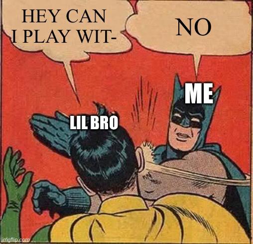 Batman Slapping Robin | HEY CAN I PLAY WIT-; NO; ME; LIL BRO | image tagged in memes,batman slapping robin | made w/ Imgflip meme maker