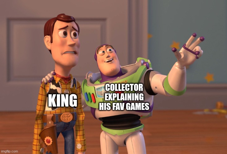 X, X Everywhere | COLLECTOR EXPLAINING HIS FAV GAMES; KING | image tagged in memes,x x everywhere,the owl house | made w/ Imgflip meme maker