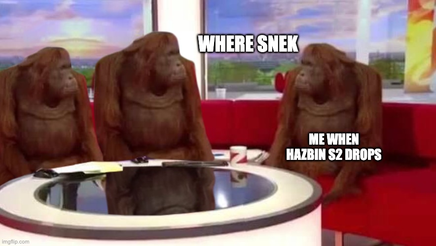 where monkey | WHERE SNEK; ME WHEN HAZBIN S2 DROPS | image tagged in where monkey,hazbin hotel | made w/ Imgflip meme maker