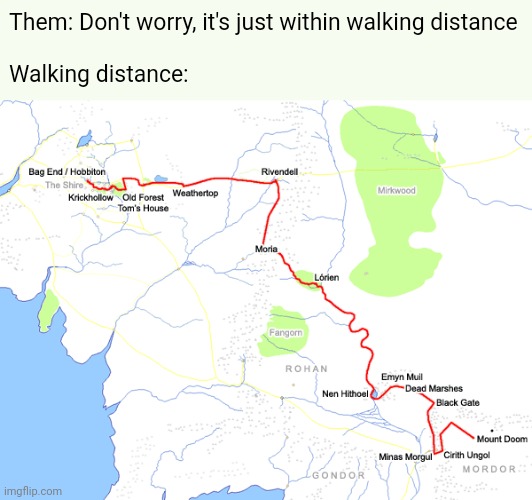Just a small hike | Them: Don't worry, it's just within walking distance 
 
Walking distance: | image tagged in lotr,journey,travel,walking | made w/ Imgflip meme maker