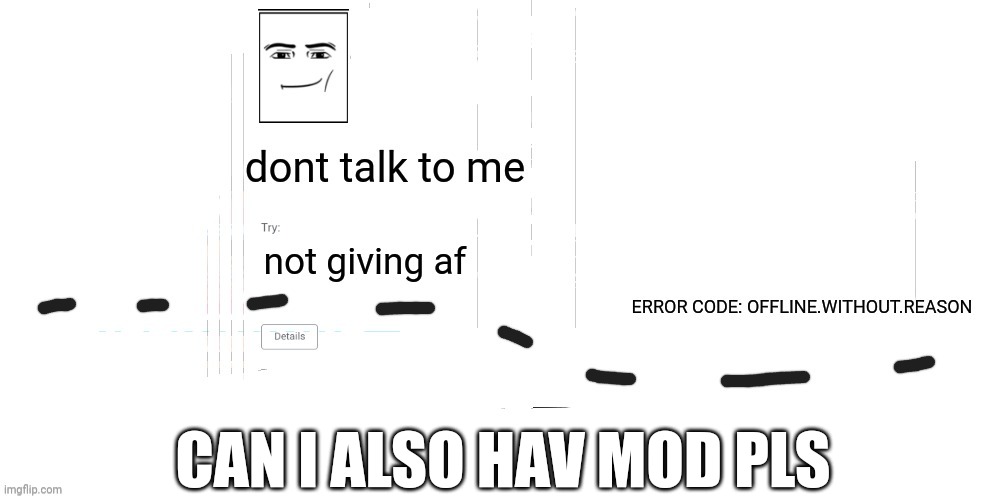 pleasee | CAN I ALSO HAV MOD PLS | image tagged in offline without reason announcement temp | made w/ Imgflip meme maker