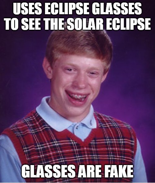 Bad Luck Brian | USES ECLIPSE GLASSES TO SEE THE SOLAR ECLIPSE; GLASSES ARE FAKE | image tagged in memes,bad luck brian,meme,solar eclipse | made w/ Imgflip meme maker