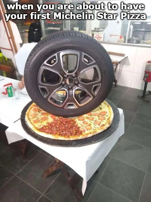 these rims do not belong on a pizza | when you are about to have your first Michelin Star Pizza | image tagged in pizza | made w/ Imgflip meme maker