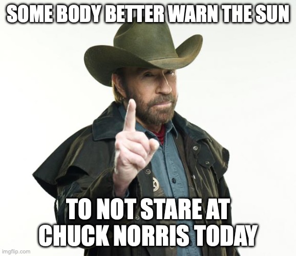 dont stare at chuck Norris sun | SOME BODY BETTER WARN THE SUN; TO NOT STARE AT CHUCK NORRIS TODAY | image tagged in memes,chuck norris finger,chuck norris,eclipse,sun | made w/ Imgflip meme maker