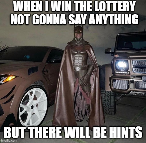 Batman Lottery | WHEN I WIN THE LOTTERY NOT GONNA SAY ANYTHING; BUT THERE WILL BE HINTS | image tagged in lottery,batman | made w/ Imgflip meme maker