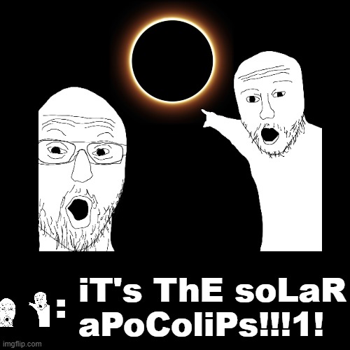 Solar Apocalypse | image tagged in memes,solar eclipse,apocalypse,conspiracy theory,conspiracy,joke | made w/ Imgflip meme maker
