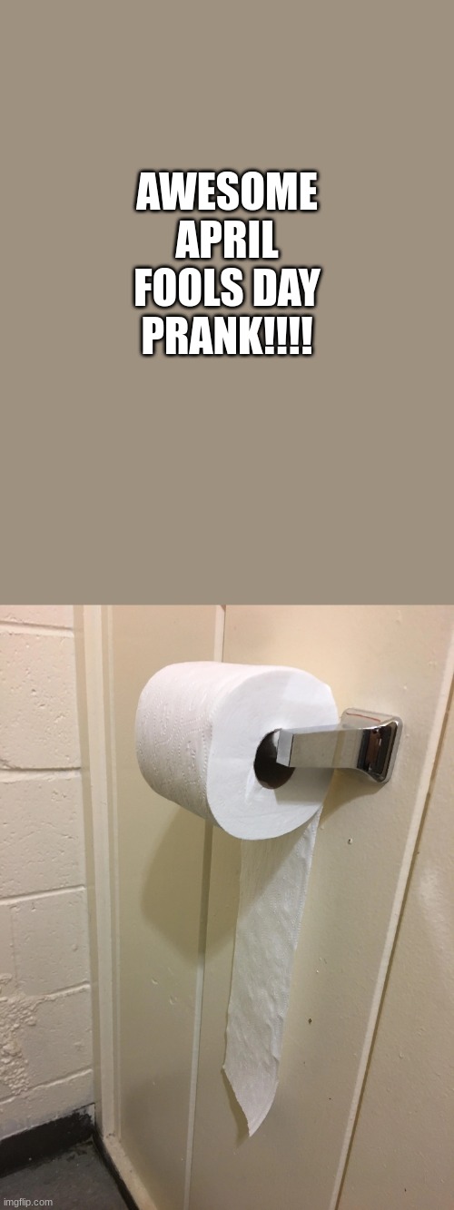 why are people such monsters | AWESOME APRIL FOOLS DAY PRANK!!!! | image tagged in fun,funny,toilet paper,tp,poop,april fools day | made w/ Imgflip meme maker