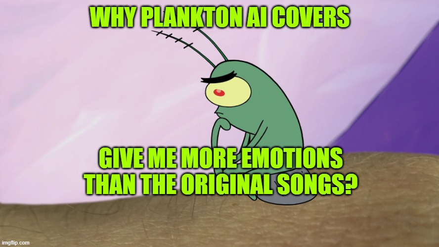 Thinkton | WHY PLANKTON AI COVERS; GIVE ME MORE EMOTIONS THAN THE ORIGINAL SONGS? | image tagged in thinkton | made w/ Imgflip meme maker
