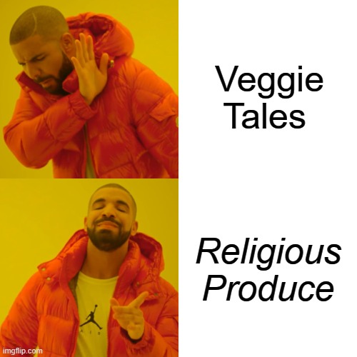 Title | Veggie
Tales; Religious
Produce | image tagged in memes,drake hotline bling,veggietales,vegetables,religion,funny | made w/ Imgflip meme maker