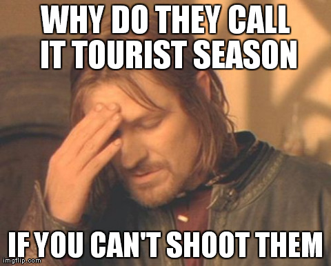 Frustrated Boromir Meme | WHY DO THEY CALL IT TOURIST SEASON IF YOU CAN'T SHOOT THEM | image tagged in memes,frustrated boromir | made w/ Imgflip meme maker