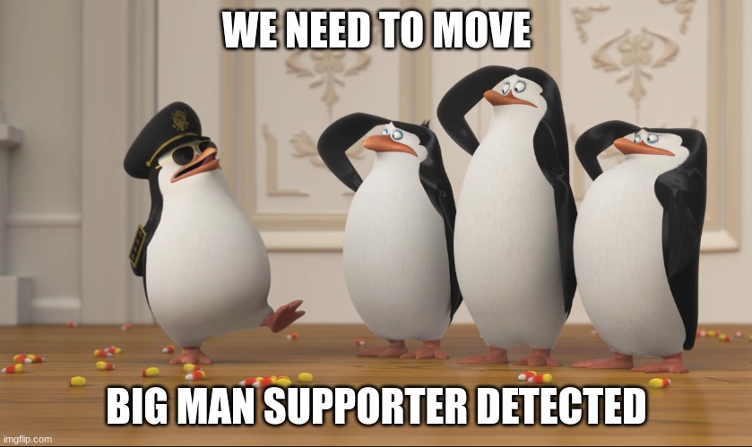 Saluting skipper | WE NEED TO MOVE; BIG MAN SUPPORTER DETECTED | image tagged in saluting skipper | made w/ Imgflip meme maker