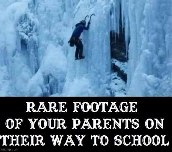 When I was your age.... | image tagged in vince vance,everyone's,parents,winter,memes,walking to school | made w/ Imgflip meme maker