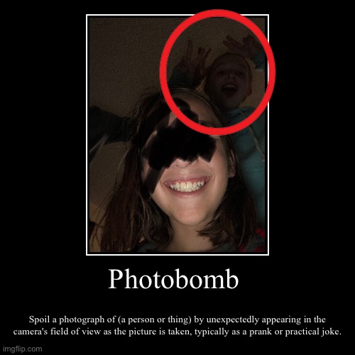 Photobomb | Spoil a photograph of (a person or thing) by unexpectedly appearing in the camera's field of view as the picture is taken, typic | image tagged in funny,demotivationals,photobomb | made w/ Imgflip demotivational maker