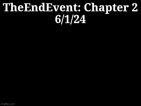 yuh. | TheEndEvent: Chapter 2
6/1/24 | made w/ Imgflip meme maker