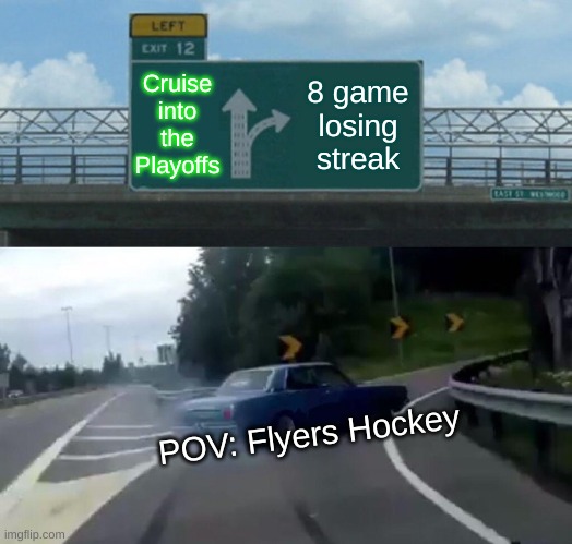 Flyers Hokcey | Cruise into the Playoffs; 8 game losing streak; POV: Flyers Hockey | image tagged in memes,left exit 12 off ramp,hockey,philadelphia,nhl | made w/ Imgflip meme maker