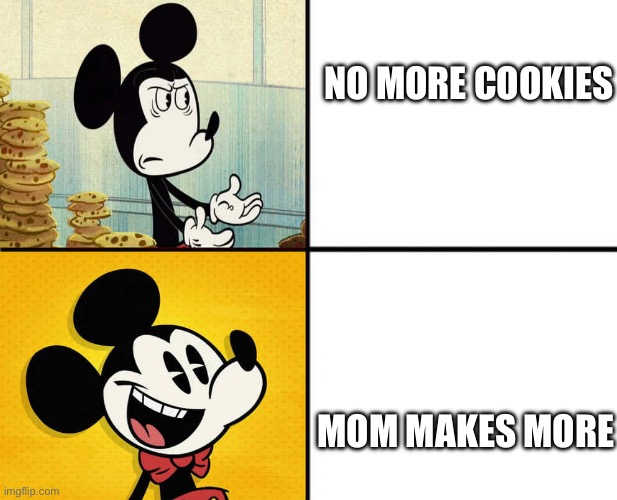 Mickey Mouse WTF | NO MORE COOKIES; MOM MAKES MORE | image tagged in memes,mickey mouse | made w/ Imgflip meme maker
