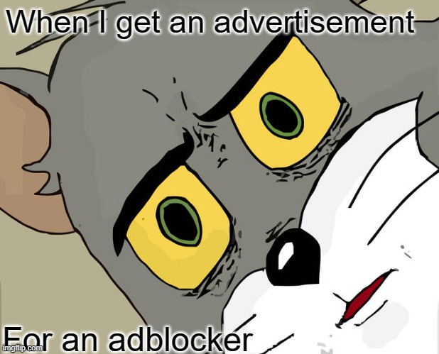 The HYPOCRISTY | When I get an advertisement; For an adblocker | image tagged in memes,unsettled tom,advertisement,hypocrisy,funny,relatable | made w/ Imgflip meme maker