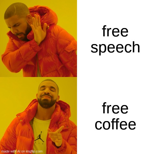 Drake Hotline Bling | free speech; free coffee | image tagged in memes,drake hotline bling,sus,unpopular opinion | made w/ Imgflip meme maker