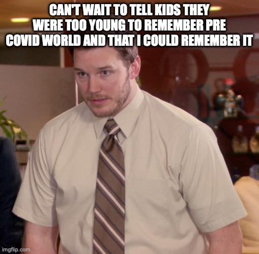 Afraid To Ask Andy | CAN'T WAIT TO TELL KIDS THEY WERE TOO YOUNG TO REMEMBER PRE COVID WORLD AND THAT I COULD REMEMBER IT | image tagged in memes,afraid to ask andy | made w/ Imgflip meme maker